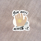 You Were Worth It Sticker